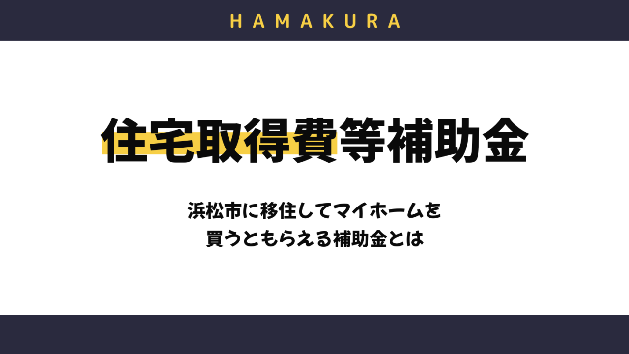 浜松市に移住してマイホームを買うともらえる「住宅取得費等補助金」とは
